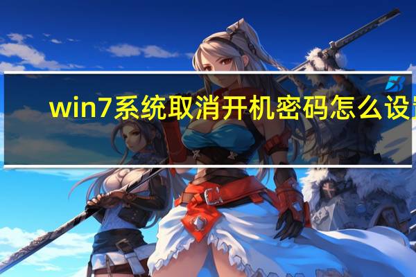 win7系统取消开机密码怎么设置（win7系统怎样取消开机密码设置）