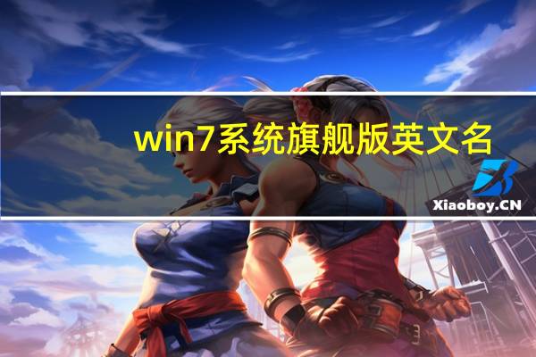 win7系统旗舰版英文名（win7旗舰版英文名称）