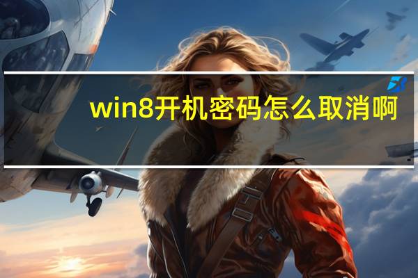 win8开机密码怎么取消啊(win8开机密码怎么取消)