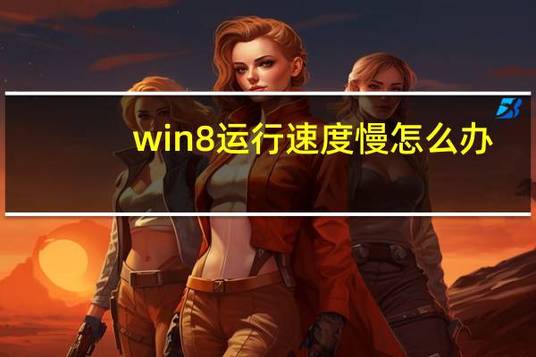win8运行速度慢怎么办（win8运行在哪里）