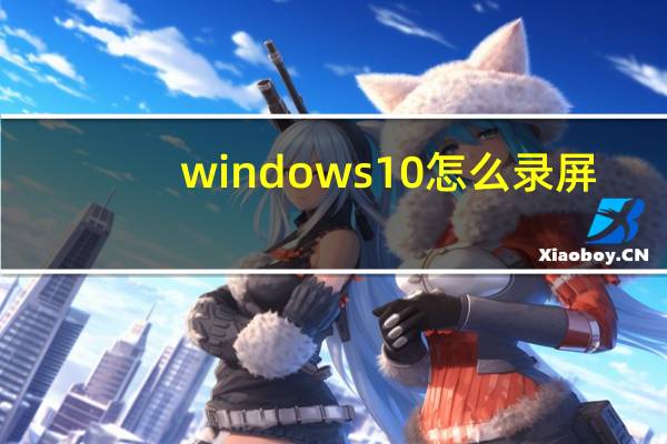 windows10怎么录屏（windows10怎么录屏）