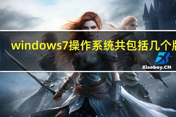 windows 7操作系统共包括几个版本（windows 7是一种( )的操作系统）
