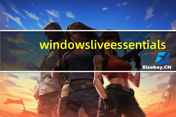 windows live essentials（关于windows live essentials的介绍）