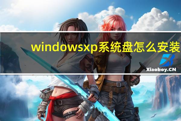 windowsxp系统盘怎么安装（windowsxp系统盘）