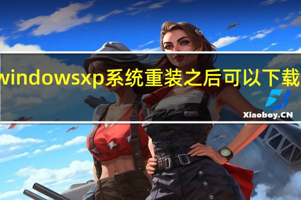 windows xp系统重装之后可以下载微信吗（windows xp系统安装）