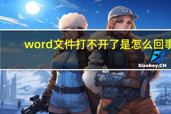 word文件打不开了是怎么回事（word文件打不开）