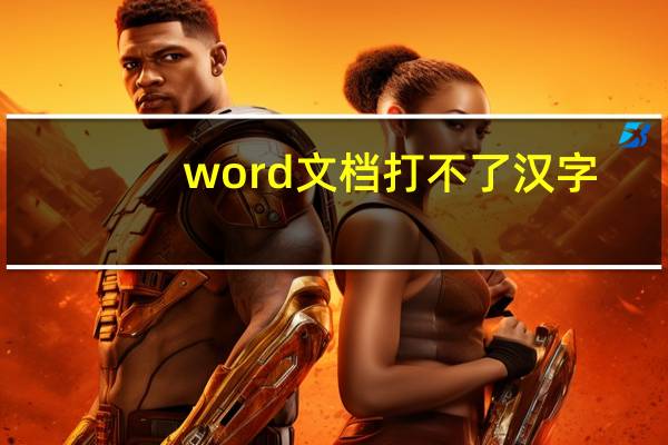 word文档打不了汉字（word文档打不开了）