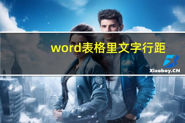 word表格里文字行距（word表格里文字调行距）