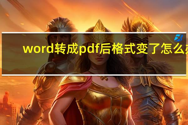 word转成pdf后格式变了怎么办（WORD转成PDF）