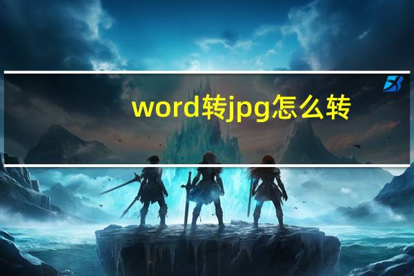 word转jpg怎么转（word转jpg）