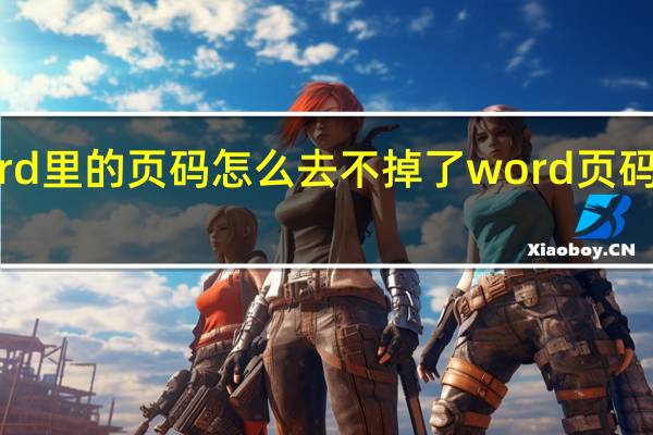word里的页码怎么去不掉了word页码删除不掉