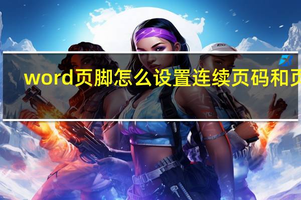 word页脚怎么设置连续页码和页码（word页脚怎么设置连续页码）