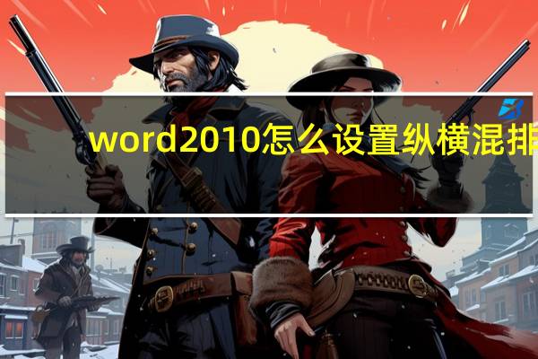 word2010怎么设置纵横混排(word页面设置横竖混排)
