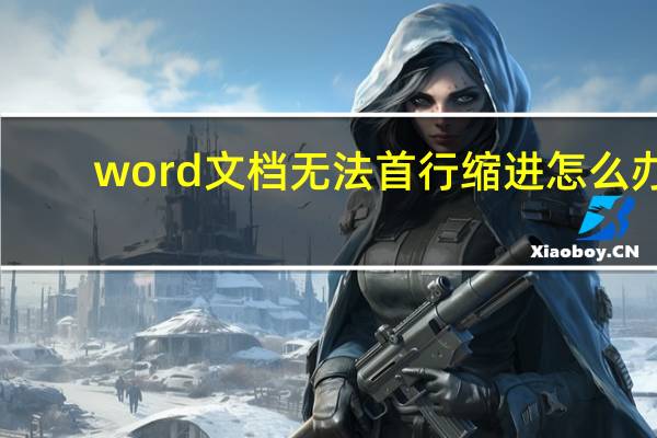 word文档无法首行缩进怎么办