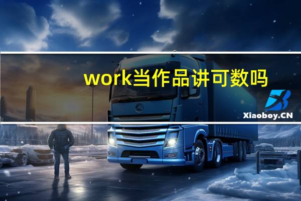 work当作品讲可数吗