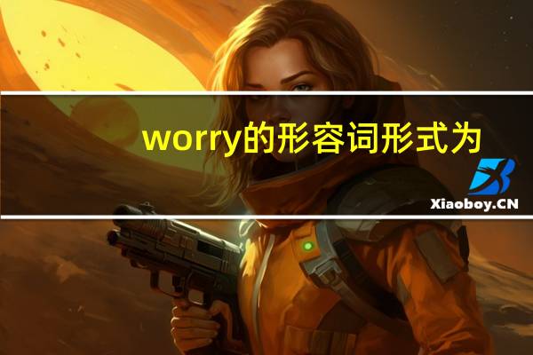worry的形容词形式为