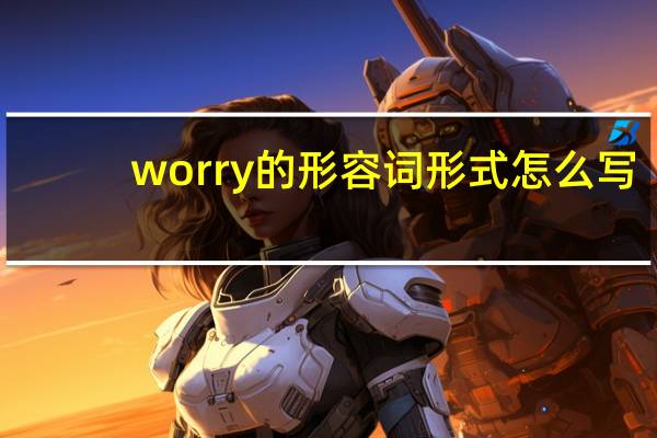 worry的形容词形式怎么写?
