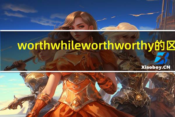 worthwhile worth worthy的区别