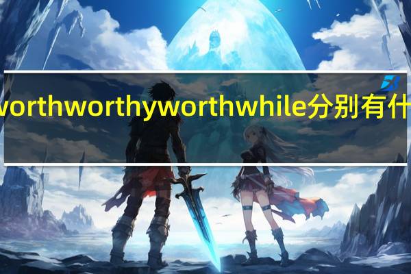 worth worthy worthwhile分别有什么用法
