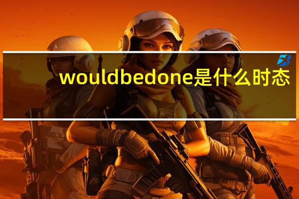 wouldbe done是什么时态
