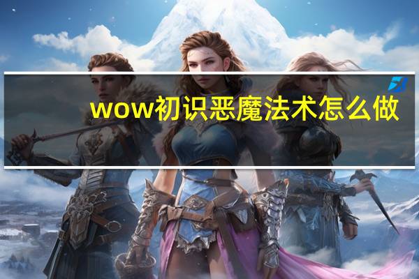 wow初识恶魔法术怎么做(初识恶魔法术选哪三个)
