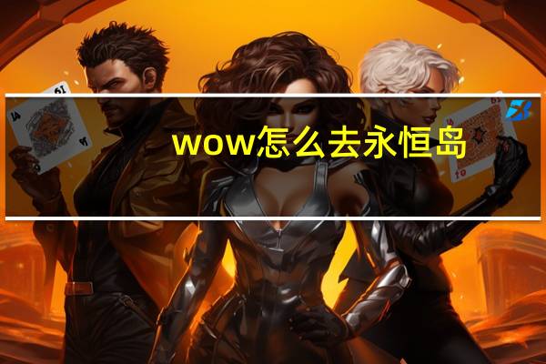 wow怎么去永恒岛（wow怎么退工会）