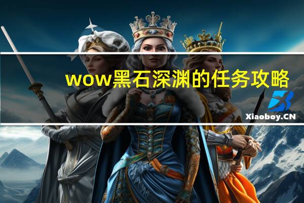 wow黑石深渊的任务攻略（wow黑石深渊入口）