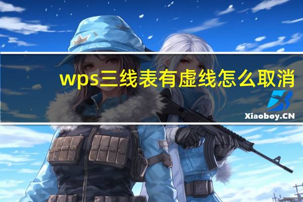 wps三线表有虚线怎么取消（wps三线表有虚线）