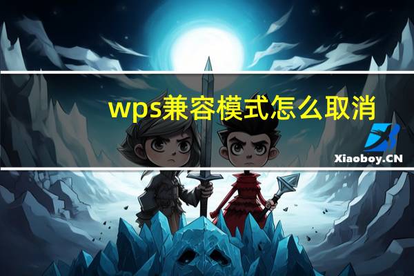 wps兼容模式怎么取消（wps兼容模式怎么设置）