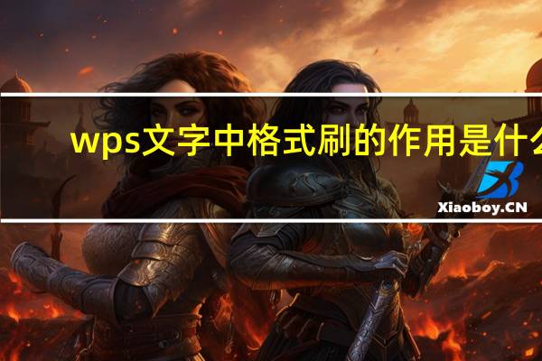wps文字中格式刷的作用是什么（格式刷的作用是什么）
