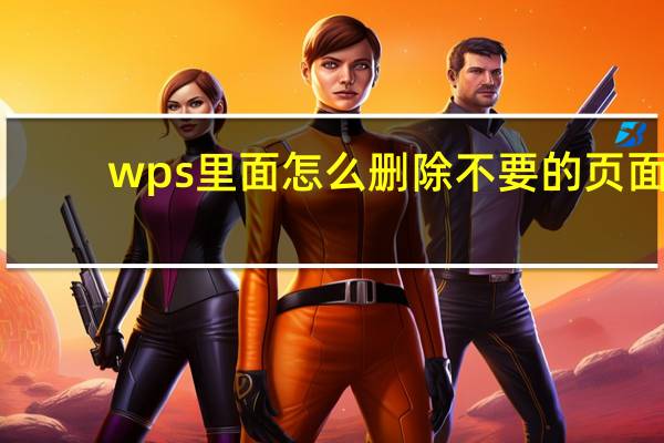 wps里面怎么删除不要的页面（wps删除不要的页面）