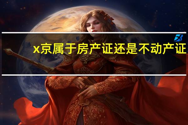 x京属于房产证还是不动产证