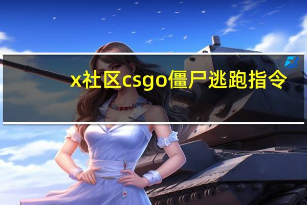 x社区csgo僵尸逃跑指令（x社区csgo）
