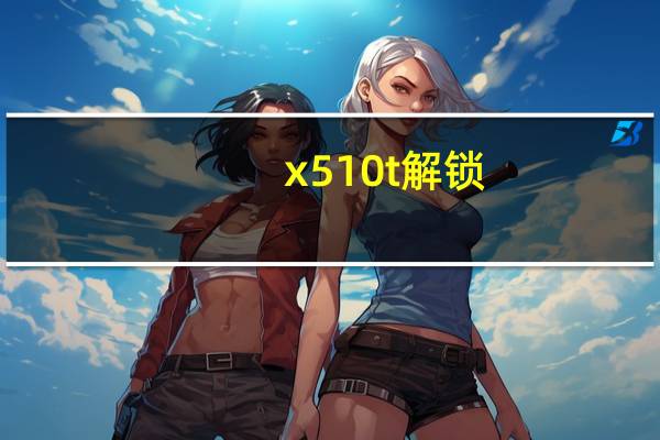 x510t解锁（x510t）