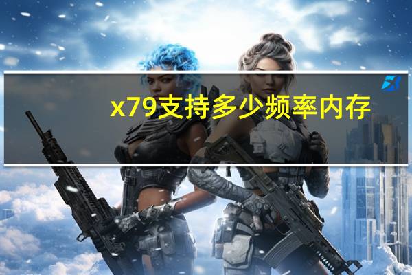x79支持多少频率内存（x79主板支持内存频率）
