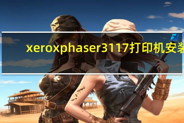 xeroxphaser3117打印机安装（xeroxphaser3117）