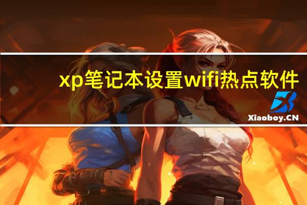 xp笔记本设置wifi热点软件（xp笔记本设置wifi热点）