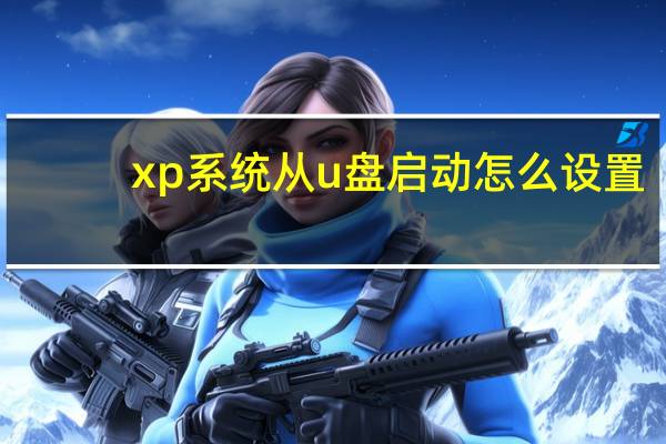 xp系统从u盘启动怎么设置（xp系统设置从u盘启动）
