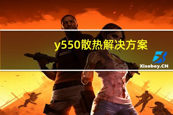 y550散热解决方案（y550）