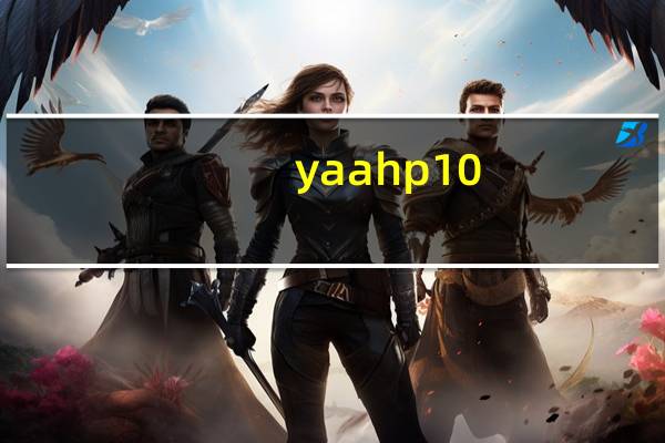 yaahp10.5破解版 免费中文版（yaahp10.5破解版 免费中文版功能简介）