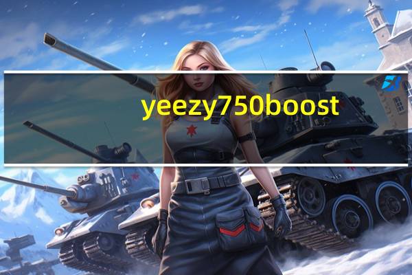 yeezy 750 boost（yeezy 750）