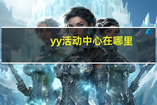yy活动中心在哪里（yy活动中心）