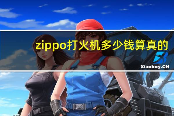 zippo打火机多少钱算真的（zippo打火机多少钱）