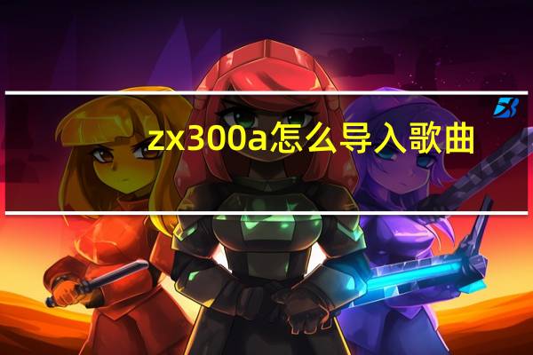 zx300a怎么导入歌曲