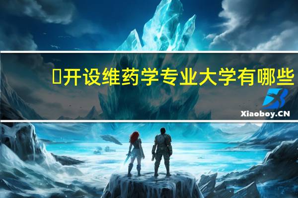 ​开设维药学专业大学有哪些