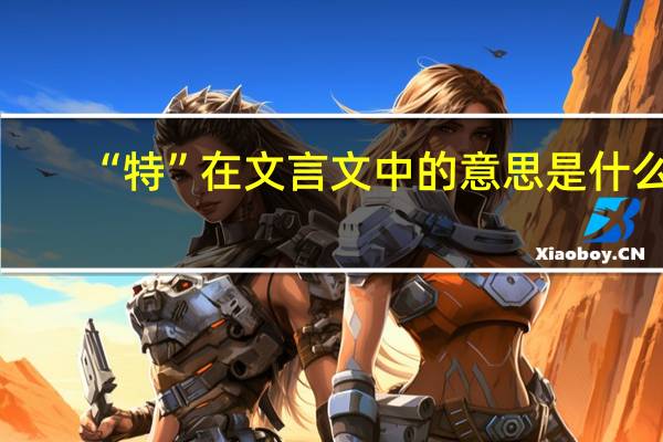 “特”在文言文中的意思是什么