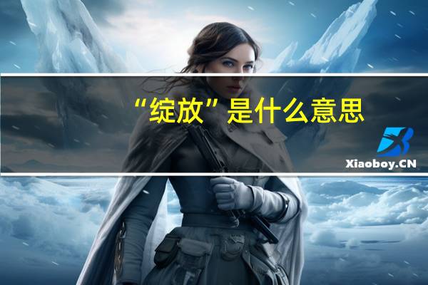 “绽放”是什么意思