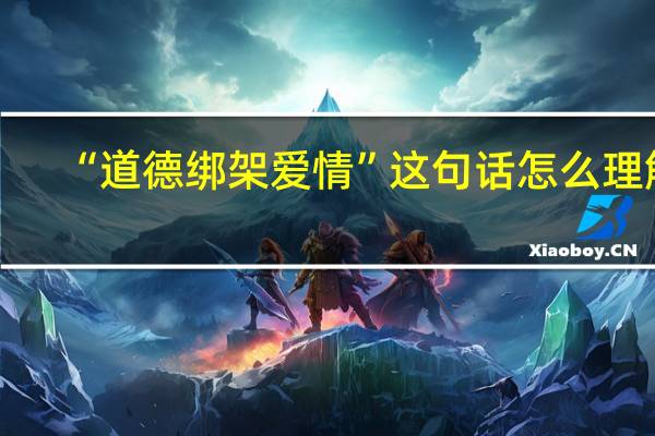 “道德绑架爱情”这句话怎么理解