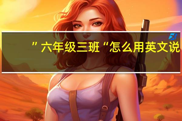 ”六年级三班“怎么用英文说