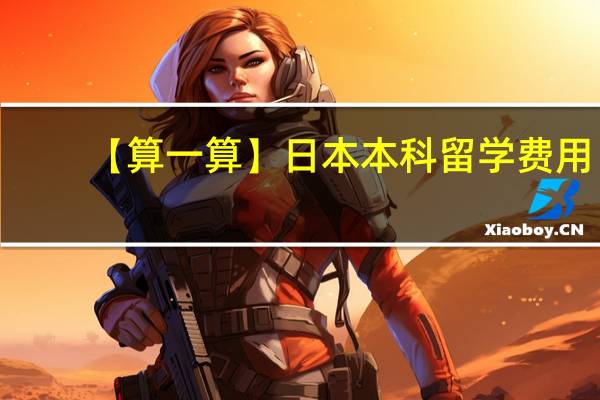 【算一算】日本本科留学费用